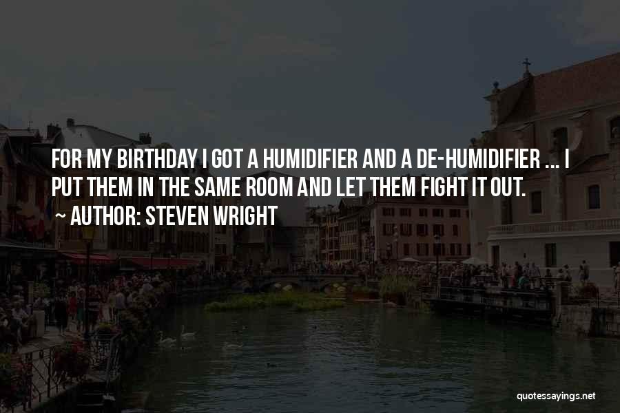 Steven Wright Quotes: For My Birthday I Got A Humidifier And A De-humidifier ... I Put Them In The Same Room And Let