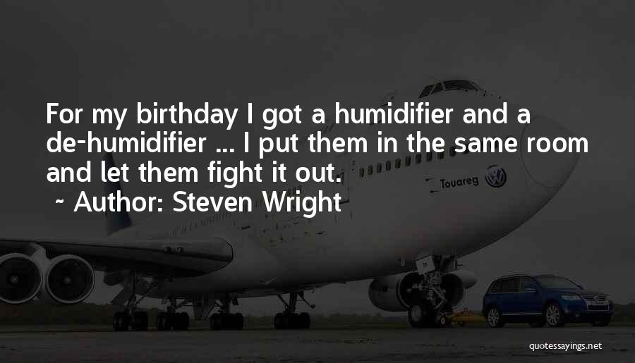 Steven Wright Quotes: For My Birthday I Got A Humidifier And A De-humidifier ... I Put Them In The Same Room And Let