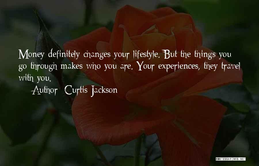 Curtis Jackson Quotes: Money Definitely Changes Your Lifestyle. But The Things You Go Through Makes Who You Are. Your Experiences, They Travel With