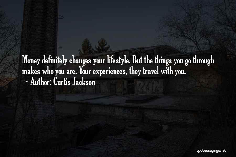 Curtis Jackson Quotes: Money Definitely Changes Your Lifestyle. But The Things You Go Through Makes Who You Are. Your Experiences, They Travel With