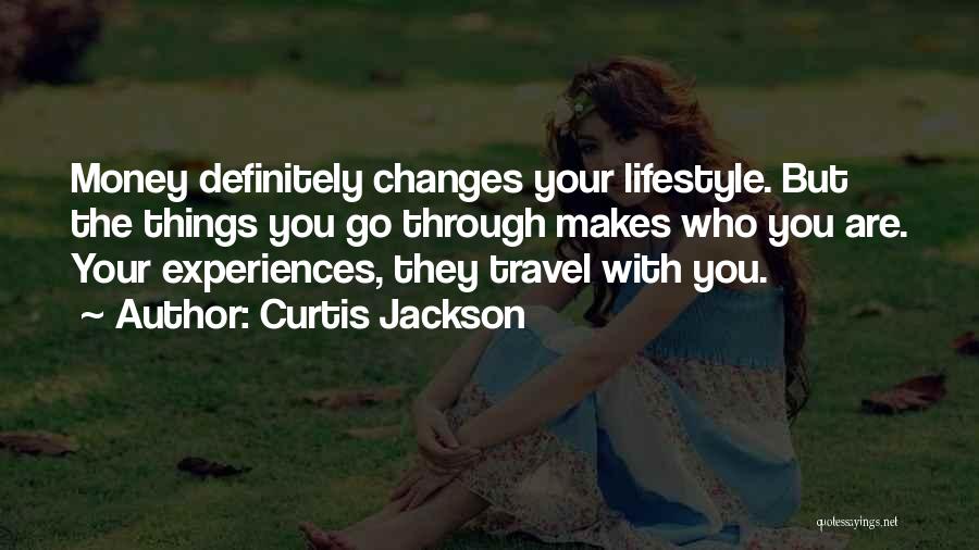 Curtis Jackson Quotes: Money Definitely Changes Your Lifestyle. But The Things You Go Through Makes Who You Are. Your Experiences, They Travel With