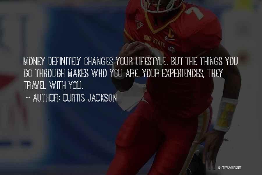 Curtis Jackson Quotes: Money Definitely Changes Your Lifestyle. But The Things You Go Through Makes Who You Are. Your Experiences, They Travel With