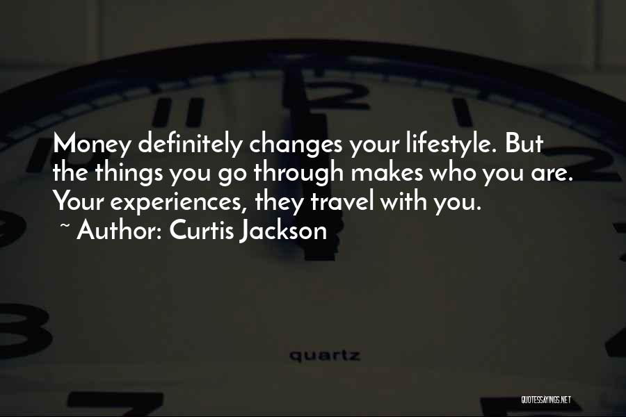 Curtis Jackson Quotes: Money Definitely Changes Your Lifestyle. But The Things You Go Through Makes Who You Are. Your Experiences, They Travel With