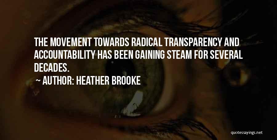 Heather Brooke Quotes: The Movement Towards Radical Transparency And Accountability Has Been Gaining Steam For Several Decades.