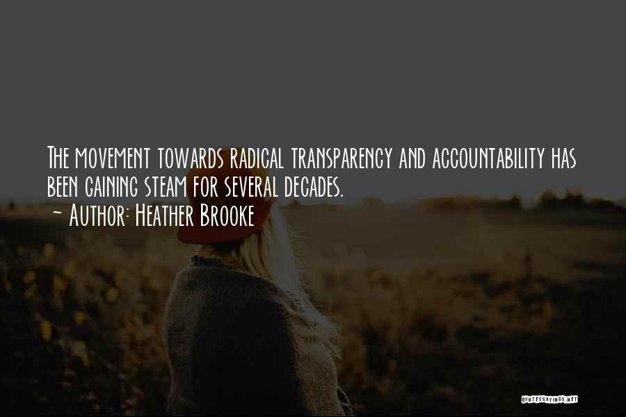 Heather Brooke Quotes: The Movement Towards Radical Transparency And Accountability Has Been Gaining Steam For Several Decades.