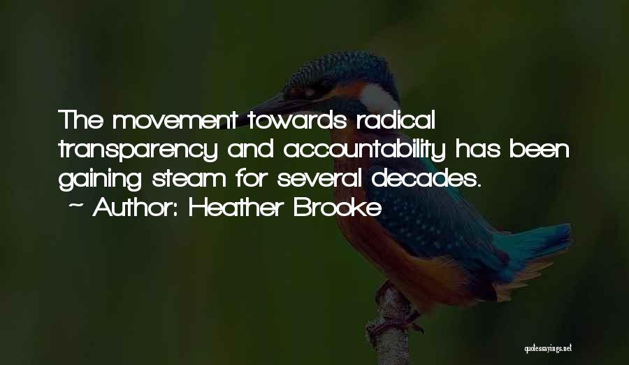 Heather Brooke Quotes: The Movement Towards Radical Transparency And Accountability Has Been Gaining Steam For Several Decades.