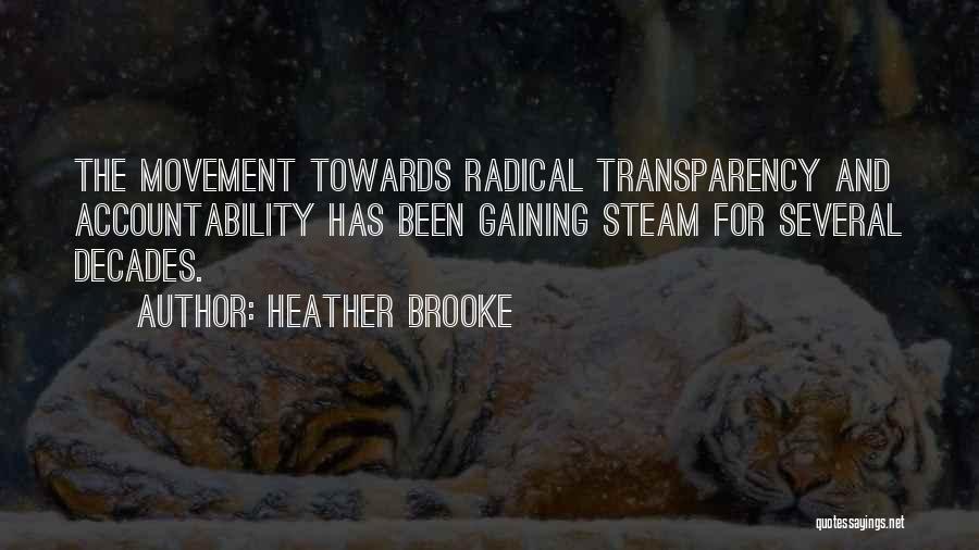 Heather Brooke Quotes: The Movement Towards Radical Transparency And Accountability Has Been Gaining Steam For Several Decades.