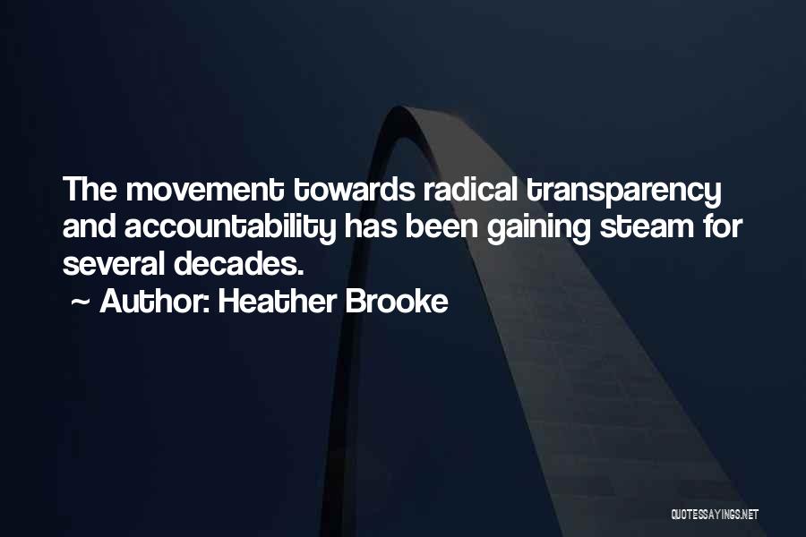 Heather Brooke Quotes: The Movement Towards Radical Transparency And Accountability Has Been Gaining Steam For Several Decades.