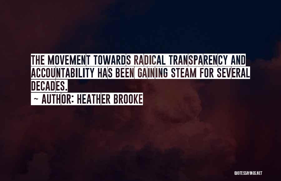 Heather Brooke Quotes: The Movement Towards Radical Transparency And Accountability Has Been Gaining Steam For Several Decades.