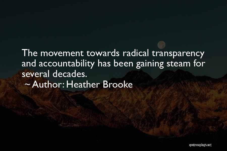 Heather Brooke Quotes: The Movement Towards Radical Transparency And Accountability Has Been Gaining Steam For Several Decades.