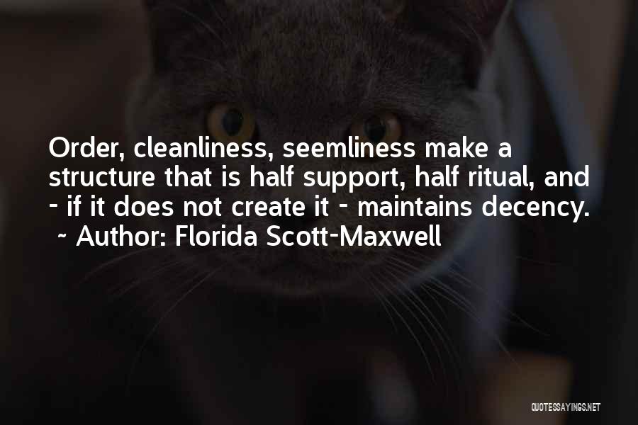 Florida Scott-Maxwell Quotes: Order, Cleanliness, Seemliness Make A Structure That Is Half Support, Half Ritual, And - If It Does Not Create It