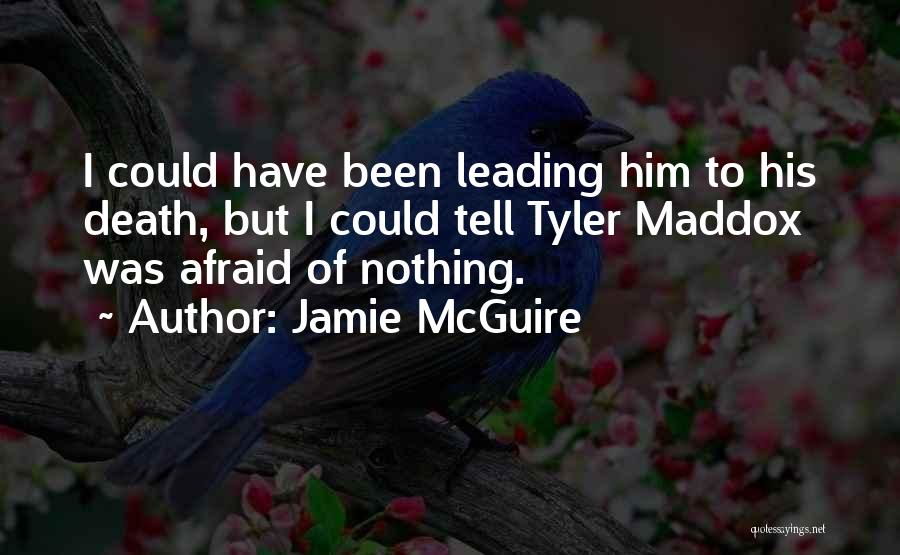 Jamie McGuire Quotes: I Could Have Been Leading Him To His Death, But I Could Tell Tyler Maddox Was Afraid Of Nothing.