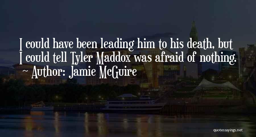 Jamie McGuire Quotes: I Could Have Been Leading Him To His Death, But I Could Tell Tyler Maddox Was Afraid Of Nothing.