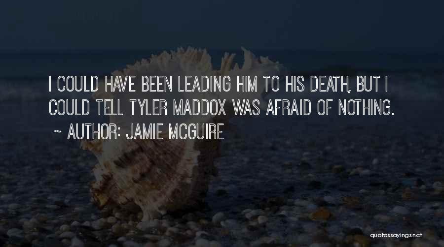 Jamie McGuire Quotes: I Could Have Been Leading Him To His Death, But I Could Tell Tyler Maddox Was Afraid Of Nothing.