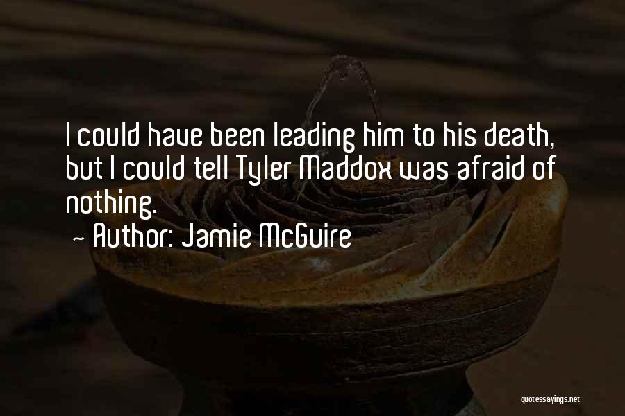 Jamie McGuire Quotes: I Could Have Been Leading Him To His Death, But I Could Tell Tyler Maddox Was Afraid Of Nothing.