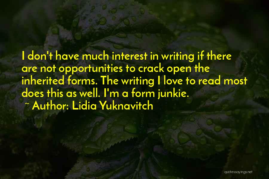 Lidia Yuknavitch Quotes: I Don't Have Much Interest In Writing If There Are Not Opportunities To Crack Open The Inherited Forms. The Writing