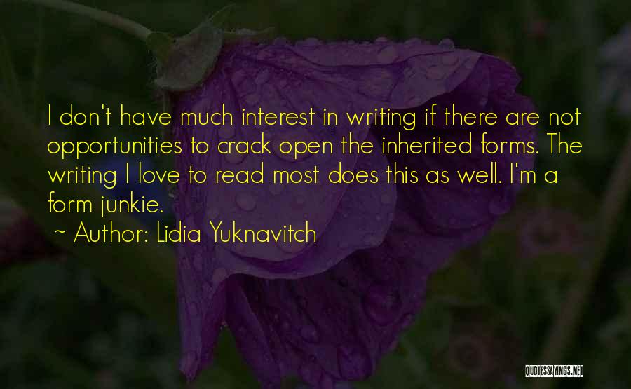 Lidia Yuknavitch Quotes: I Don't Have Much Interest In Writing If There Are Not Opportunities To Crack Open The Inherited Forms. The Writing