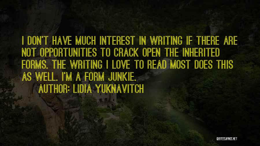 Lidia Yuknavitch Quotes: I Don't Have Much Interest In Writing If There Are Not Opportunities To Crack Open The Inherited Forms. The Writing