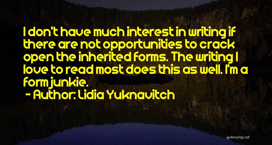 Lidia Yuknavitch Quotes: I Don't Have Much Interest In Writing If There Are Not Opportunities To Crack Open The Inherited Forms. The Writing
