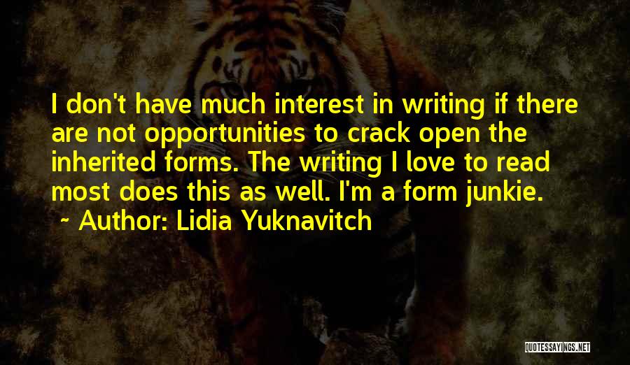 Lidia Yuknavitch Quotes: I Don't Have Much Interest In Writing If There Are Not Opportunities To Crack Open The Inherited Forms. The Writing