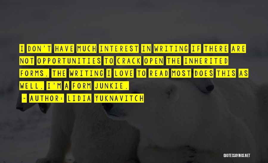 Lidia Yuknavitch Quotes: I Don't Have Much Interest In Writing If There Are Not Opportunities To Crack Open The Inherited Forms. The Writing