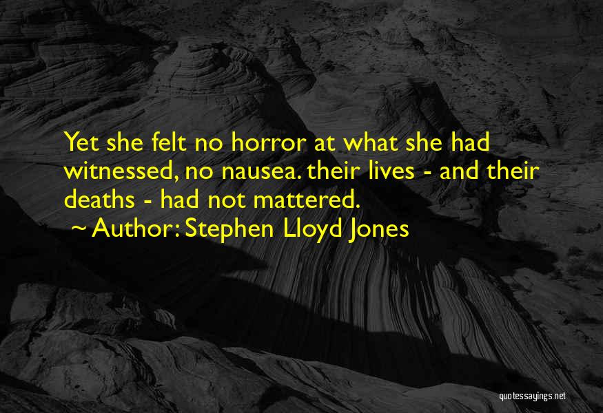 Stephen Lloyd Jones Quotes: Yet She Felt No Horror At What She Had Witnessed, No Nausea. Their Lives - And Their Deaths - Had