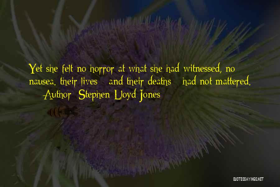 Stephen Lloyd Jones Quotes: Yet She Felt No Horror At What She Had Witnessed, No Nausea. Their Lives - And Their Deaths - Had