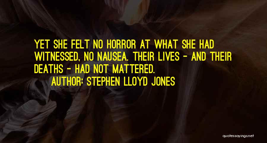 Stephen Lloyd Jones Quotes: Yet She Felt No Horror At What She Had Witnessed, No Nausea. Their Lives - And Their Deaths - Had