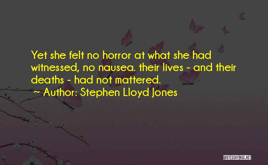 Stephen Lloyd Jones Quotes: Yet She Felt No Horror At What She Had Witnessed, No Nausea. Their Lives - And Their Deaths - Had