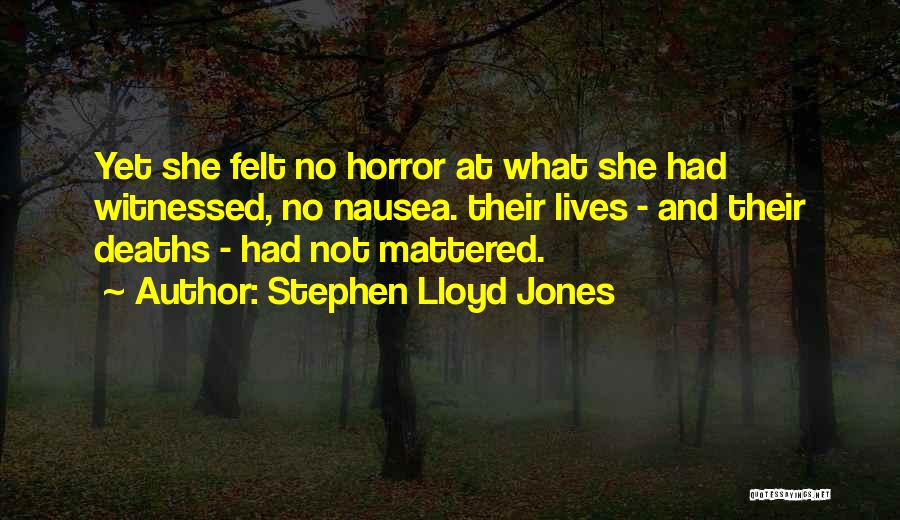Stephen Lloyd Jones Quotes: Yet She Felt No Horror At What She Had Witnessed, No Nausea. Their Lives - And Their Deaths - Had