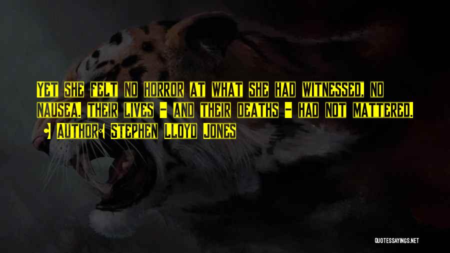 Stephen Lloyd Jones Quotes: Yet She Felt No Horror At What She Had Witnessed, No Nausea. Their Lives - And Their Deaths - Had