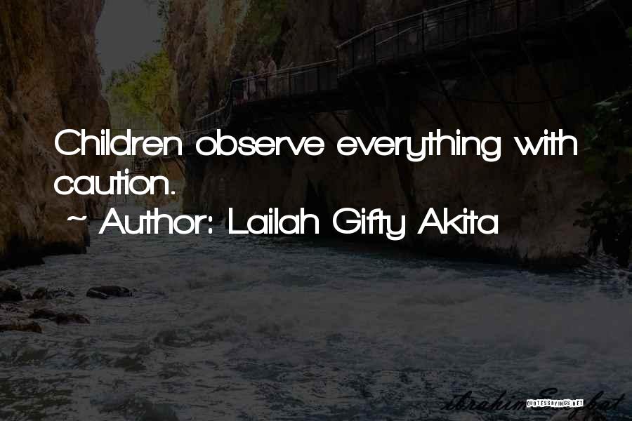 Lailah Gifty Akita Quotes: Children Observe Everything With Caution.