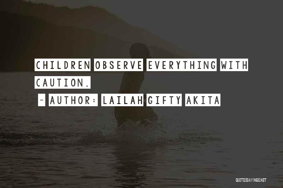 Lailah Gifty Akita Quotes: Children Observe Everything With Caution.