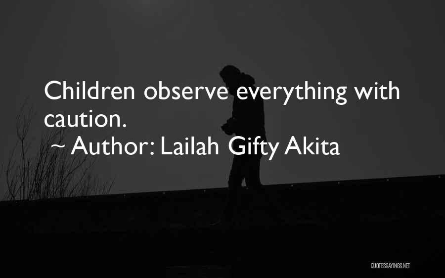 Lailah Gifty Akita Quotes: Children Observe Everything With Caution.