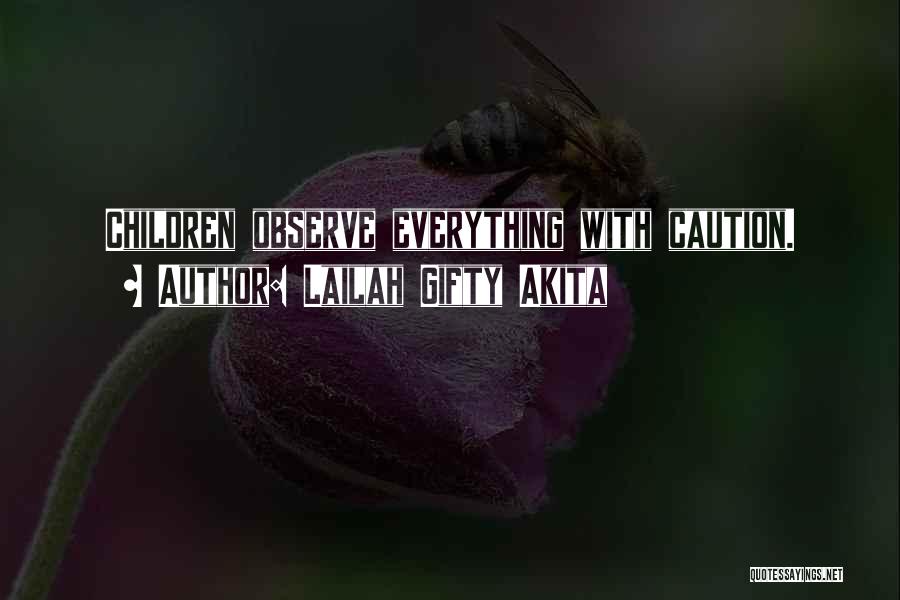 Lailah Gifty Akita Quotes: Children Observe Everything With Caution.