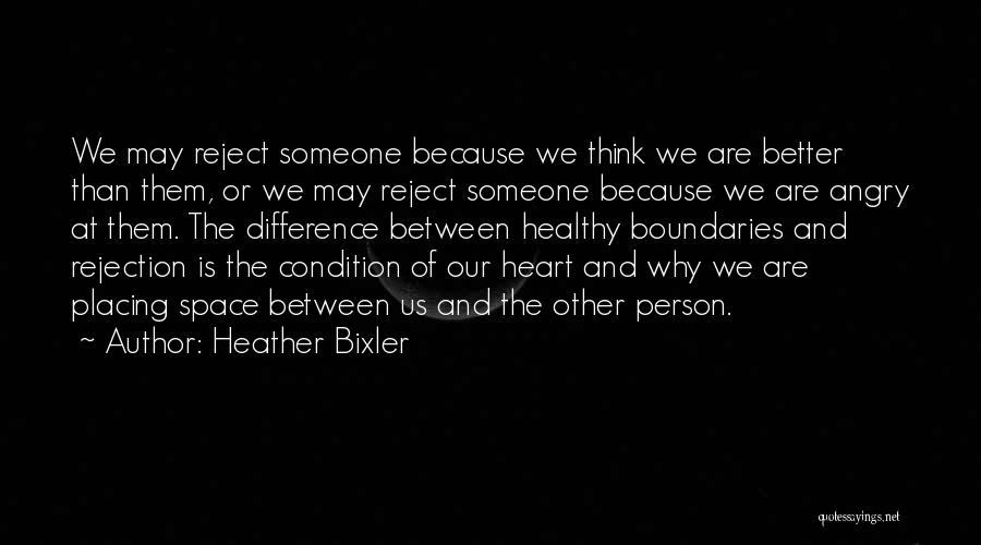 Heather Bixler Quotes: We May Reject Someone Because We Think We Are Better Than Them, Or We May Reject Someone Because We Are