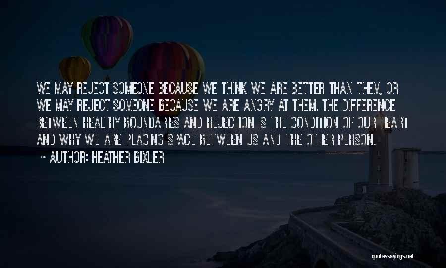 Heather Bixler Quotes: We May Reject Someone Because We Think We Are Better Than Them, Or We May Reject Someone Because We Are