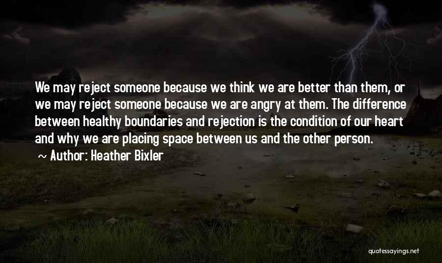 Heather Bixler Quotes: We May Reject Someone Because We Think We Are Better Than Them, Or We May Reject Someone Because We Are