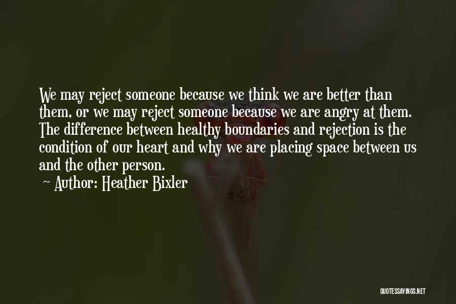 Heather Bixler Quotes: We May Reject Someone Because We Think We Are Better Than Them, Or We May Reject Someone Because We Are