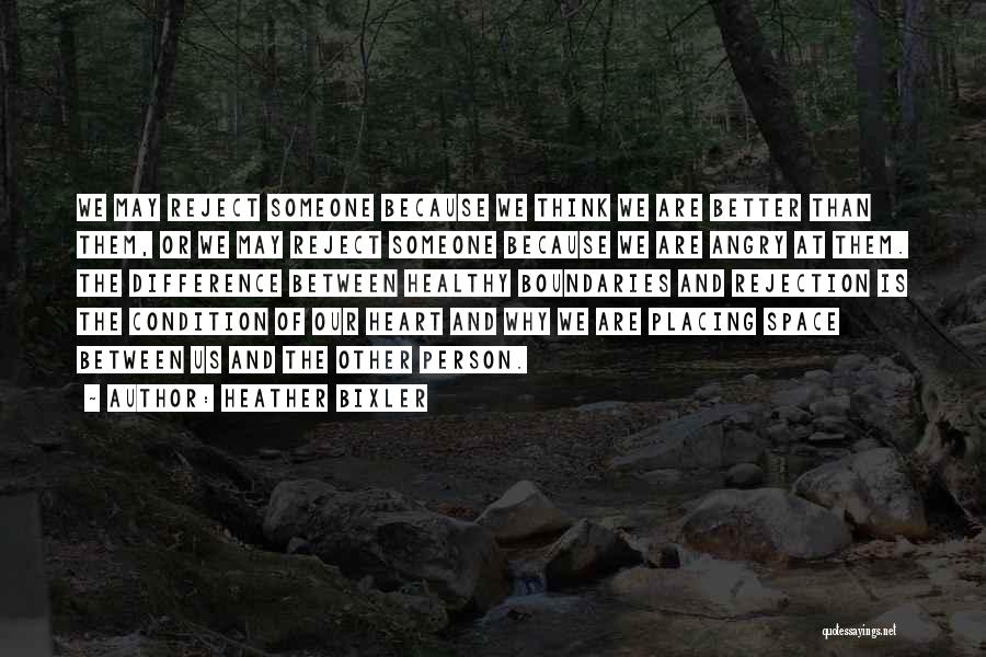 Heather Bixler Quotes: We May Reject Someone Because We Think We Are Better Than Them, Or We May Reject Someone Because We Are