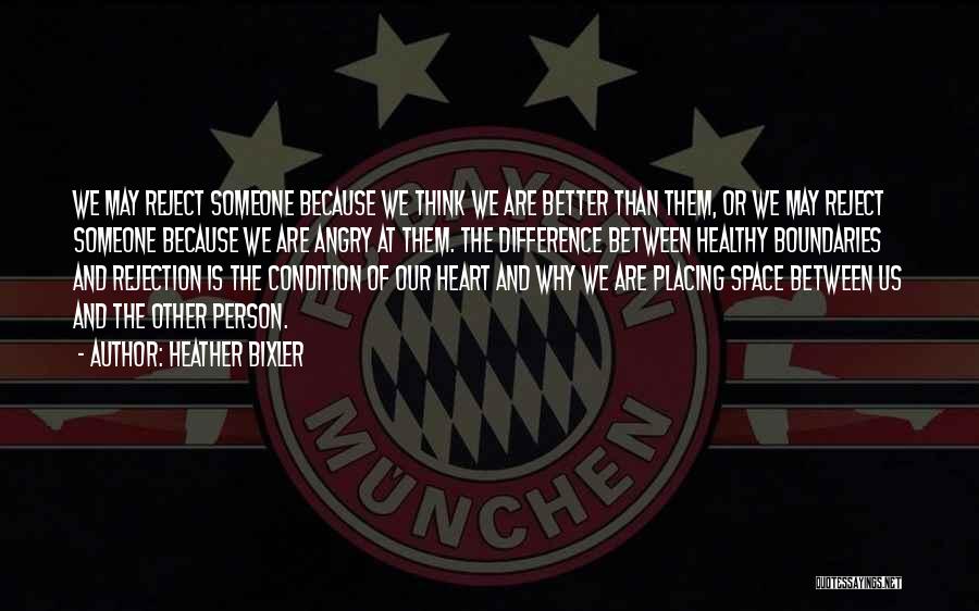 Heather Bixler Quotes: We May Reject Someone Because We Think We Are Better Than Them, Or We May Reject Someone Because We Are