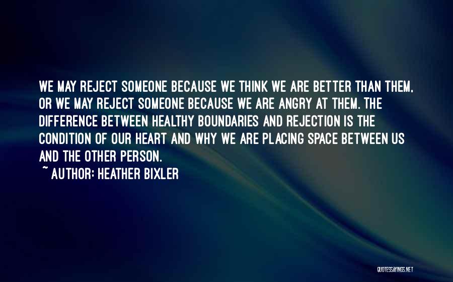 Heather Bixler Quotes: We May Reject Someone Because We Think We Are Better Than Them, Or We May Reject Someone Because We Are