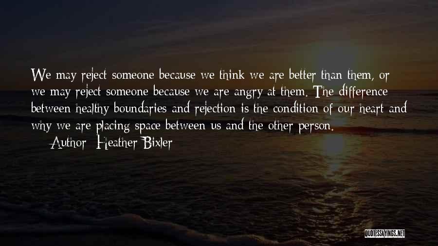 Heather Bixler Quotes: We May Reject Someone Because We Think We Are Better Than Them, Or We May Reject Someone Because We Are