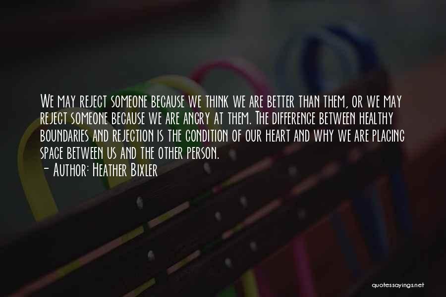 Heather Bixler Quotes: We May Reject Someone Because We Think We Are Better Than Them, Or We May Reject Someone Because We Are