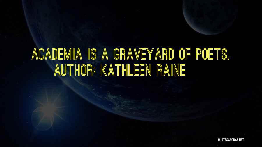 Kathleen Raine Quotes: Academia Is A Graveyard Of Poets.