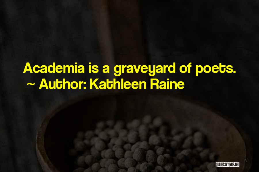 Kathleen Raine Quotes: Academia Is A Graveyard Of Poets.