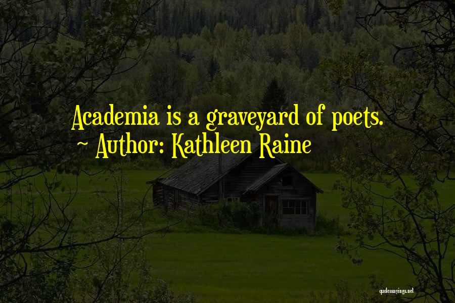 Kathleen Raine Quotes: Academia Is A Graveyard Of Poets.