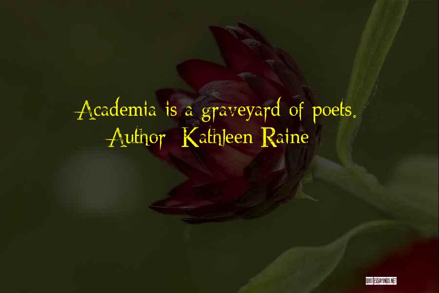 Kathleen Raine Quotes: Academia Is A Graveyard Of Poets.