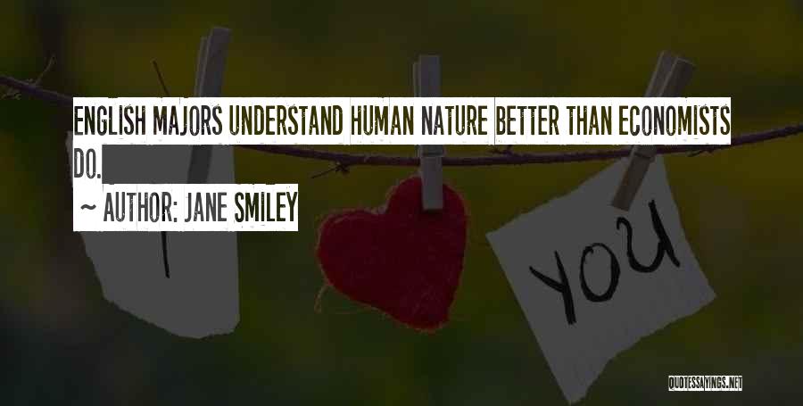 Jane Smiley Quotes: English Majors Understand Human Nature Better Than Economists Do.