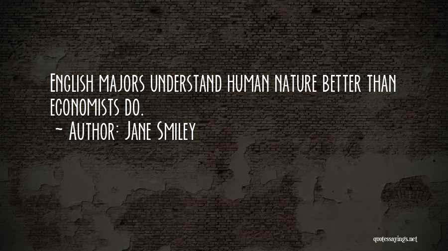 Jane Smiley Quotes: English Majors Understand Human Nature Better Than Economists Do.